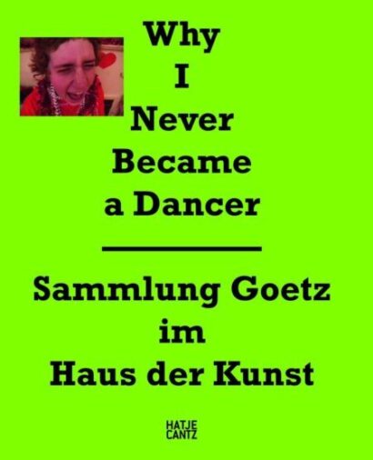 Why I Never Became a Dancer Sammlung Goetz im Haus der Kunst